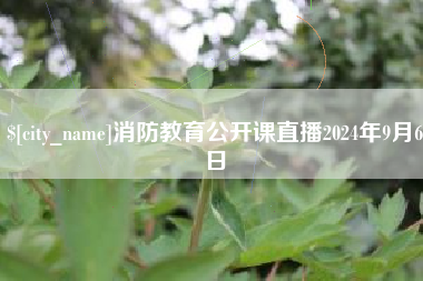 岑溪消防教育公开课直播2024年9月6日