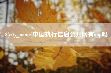 岑溪中国执行信息公开网有app吗