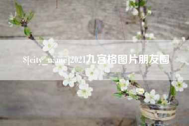 岑溪2021九宫格图片朋友圈