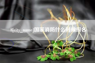 岑溪国家消防什么时候报名