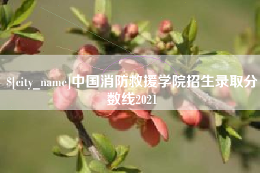岑溪中国消防救援学院招生录取分数线2021