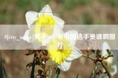 岑溪男子5000米中国选手是谁啊图片