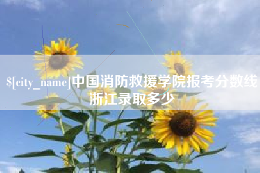 岑溪中国消防救援学院报考分数线浙江录取多少