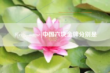 岑溪中国六块金牌分别是